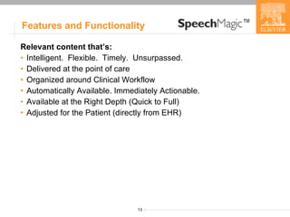 Relevant content that’s: Intelligent.  Flexible.  Timely.  Unsurpassed. Delivered at the point of care Organized around Clinical Workflow Automatically Available. Immediately Actionable. Available at the Right Depth (Quick to Full) Adjusted for the Patient (directly from EHR) Features and Functionality 