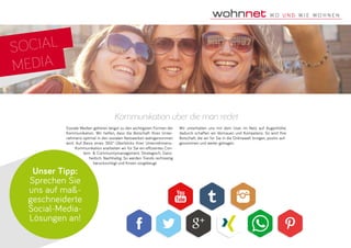 SOCIAL
MEDIA
Kommunikation über die man redet
Soziale Medien gehören längst zu den wichtigsten Formen der
Kommunikation. Wir helfen, dass die Botschaft Ihres Unter­
nehmens optimal in den sozialen Netzwerken wahrgenommen
wird. Auf Basis eines 360°-Überblicks Ihrer Unternehmens-
Kommuni­kation erarbeiten wir für Sie ein effizientes Con­
tent- & Communitymanagement. Strategisch. Ganz­
heitlich. Nachhaltig. So werden Trends rechtzeitig
berücksichtigt und Krisen vor­gebeugt.
Wir unterhalten uns mit dem User im Netz auf Augenhöhe,
dadurch schaffen wir Vertrauen und Kompetenz. So wird Ihre
Botschaft, die wir für Sie in die Onlinewelt bringen, positiv auf­
genommen und weiter getragen.
Unser Tipp:
Sprechen Sie
uns auf maß­
geschneiderte
Social-Media-
Lösungen an!
 