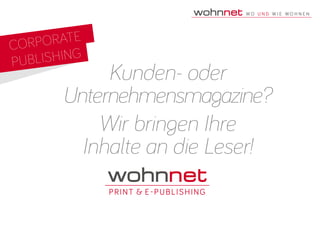 Kunden- oder
Unternehmensmagazine?
Wir bringen Ihre
Inhalte an die Leser!
CORPORATE
PUBLISHING
 