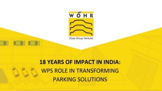 Add Title
18 YEARS OF IMPACT IN INDIA:
WPS ROLE IN TRANSFORMING
PARKING SOLUTIONS
 