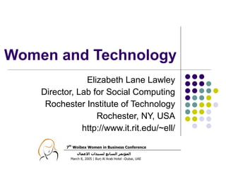 Women and Technology Elizabeth Lane Lawley Director, Lab for Social Computing Rochester Institute of Technology Rochester, NY, USA http://www.it.rit.edu/~ell/ 