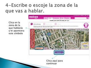 Clica en la zona de la que hablarás y te aparecera este símbolo Clica aquí para continuar 