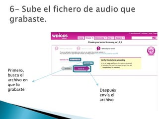 Primero, busca el archivo en que lo grabaste Después envía el archivo 