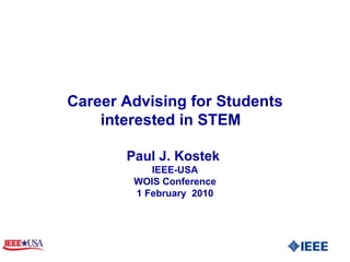 Career Advising for Students interested in STEM  Paul J. Kostek  IEEE-USA WOIS Conference 1 February  2010 
