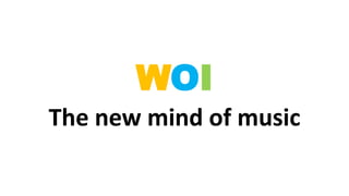 WOI
The new mind of music
 