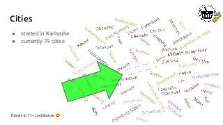 Cities
● started in Karlsruhe
● currently 79 cities
Thanks to 71+ contributors 😍
 