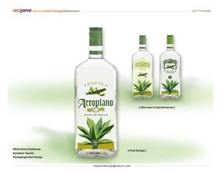 wojane designadvertisingartdirection                                                                           207 712 6283




                                                                                { Alternate Comprehensives }




White Rock Distilleries
                                                                       { Final Design }
Aerplano Tequila
Packaging/Label Design


                                       wo j an ed es i g n @ yah o o. co m
 
