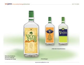 wojane designadvertisingartdirection                                                                        207 712 6283




                                                                             { Alternate Comprehensives }




White Rock Distilleries
Vera Cruz Triple Sec
Packaging/Label Design                               { Final Design }


                                       wo j an ed es i g n @ yah o o. co m
 