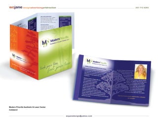 wojane designadvertisingartdirection                                              207 712 6283




Modern Priscilla Aesthetic & Laser Center
Collaterol


                                            wo j an ed es i g n @ yah o o. co m
 