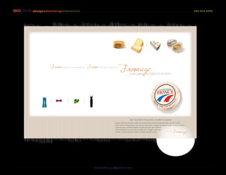 wojane designadvertisingartdirection                                                                                                                         207 712 6283




                                                                                   everyday              EXTRAORDINAIRE!




                                                                                    Turn Comfort Food into Comfort Cuisine.
                                                                 Eugait dolorem iriurem vullame tuercip sustrud dipisl dolesse quipit ad dion ullam
                                                                 zzrillutatum doluptatum ver sisl ut irillaorpero. Uscillan eugait dolorem iriurem vullame
                                                                 tuercip sustrud dipisl dolesse quipit ad dion ullam zzrillut
                                                                 atum.doluptat.um ver sisl ut irillaorpero. Eugait dolo rem
                                                                 iriurem vullame tuercip sustrud dipisl dolesse quipit
                                                                                                                                 just add




The Cheeses of France
Print Advertising Concept #1, 2 page spread
Pitch #1, Comprehensive 1
                                              wo j an ed es i g n @ yah o o. co m
 