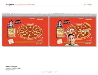 wojane designadvertisingartdirection                                         207 712 6283




Shakey’s Pizza Parlor
Interactive Web Site Design
Comprehensive 1
                                       wo j an ed es i g n @ yah o o. co m
 
