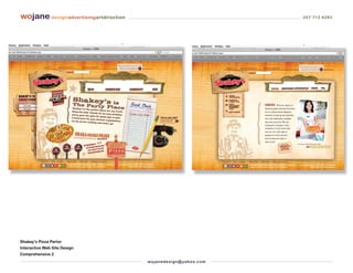 wojane designadvertisingartdirection                                         207 712 6283




Shakey’s Pizza Parlor
Interactive Web Site Design
Comprehensive 2
                                       wo j an ed es i g n @ yah o o. co m
 