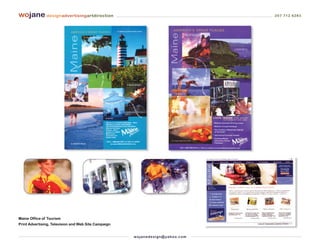 wojane designadvertisingartdirection                                                        207 712 6283




Maine Office of Tourism
Print Advertising, Television and Web Site Campaign


                                                      wo j an ed es i g n @ yah o o. co m
 
