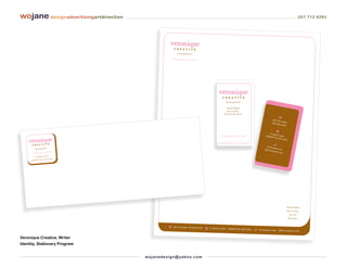 wojane designadvertisingartdirection                                                                                                                                            207 712 6283




                                                       véronique mcaree




                                                                                                      Every brand
                                                                                                       has a story.
                                                                                                    Let me tell yours.

                                                                                                                                             207. 75
                                                                                                                                                     1 .0 4 8 0
                                                                                                                                            207. 84
                                                                                                                                                    6. 9150



                                                                                                                                       57 M A
                                                                                                                                              ST L A
                                                                                                 véronique mcaree                   YARM
                                                                                                                                         OUTH
                                                                                                                                                     NE
                                                                                                                                                , ME
                                                                                                                                                      04 09   6


                                                                                                                                     ve ro n iq
                                                                                                                                                u em .c
                                                                                                                                   v@ ve ro             om
                                                                                                                                            n iq u em
                 mcaree                                                                                                                               .c om
     véronique
                  ANE
        57 MAST L
               , ME 04096
      YARMOUTH




                                                                                                                                                                  Every brand
                                                                                                                                                                  has a story.
                                                                                                                                                                    Let me
                                                                                                                                                                  tell yours.


                                                        207. 751.048 0 207. 846 . 9150
                                                                                         57 MAST LANE   YARMO UTH, ME 04096   veroniq uem.co m       v@vero niquem .com


Veronique Creative, Writer
Identity, Stationary Program


                                       wo j an ed es i g n @ yah o o. co m
 