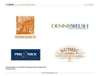 wojane designadvertisingartdirection                                                                       207 712 6283




                                                                                                  PHOTOGRAPHY




Standard Baking Co., Dennis Welsh Photography, ProStock, Nutmeg Foods
Identity/Branding


                                                            wo j an ed es i g n @ yah o o. co m
 