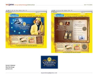 wojane designadvertisingartdirection                                         207 712 6283




Gorton’s Seafood
Web Site Design
gortons.com


                                       wo j an ed es i g n @ yah o o. co m
 