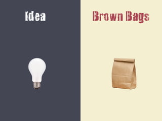 Idea Brown Bags
 