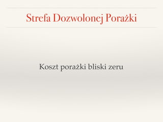 Strefa Dozwolonej Porażki
Koszt porażki bliski zeru
 