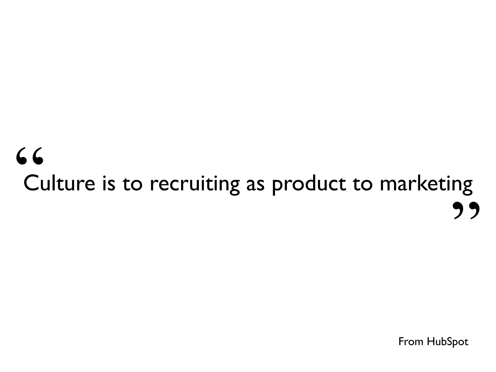 From HubSpot
“
”
Culture is to recruiting as product to marketing
 