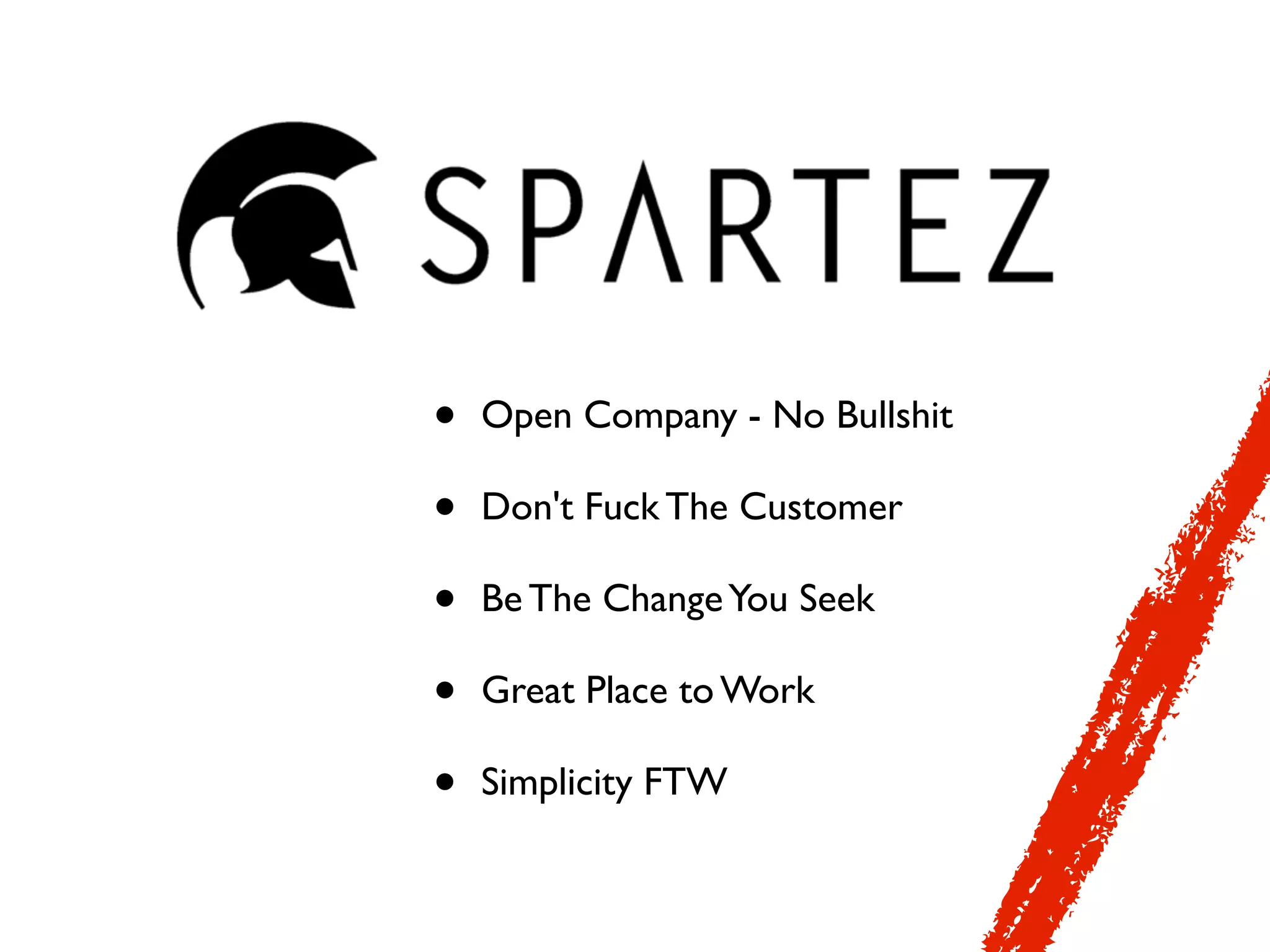 • Open Company - No Bullshit
• Don't Fuck The Customer
• Be The ChangeYou Seek
• Great Place to Work
• Simplicity FTW
 