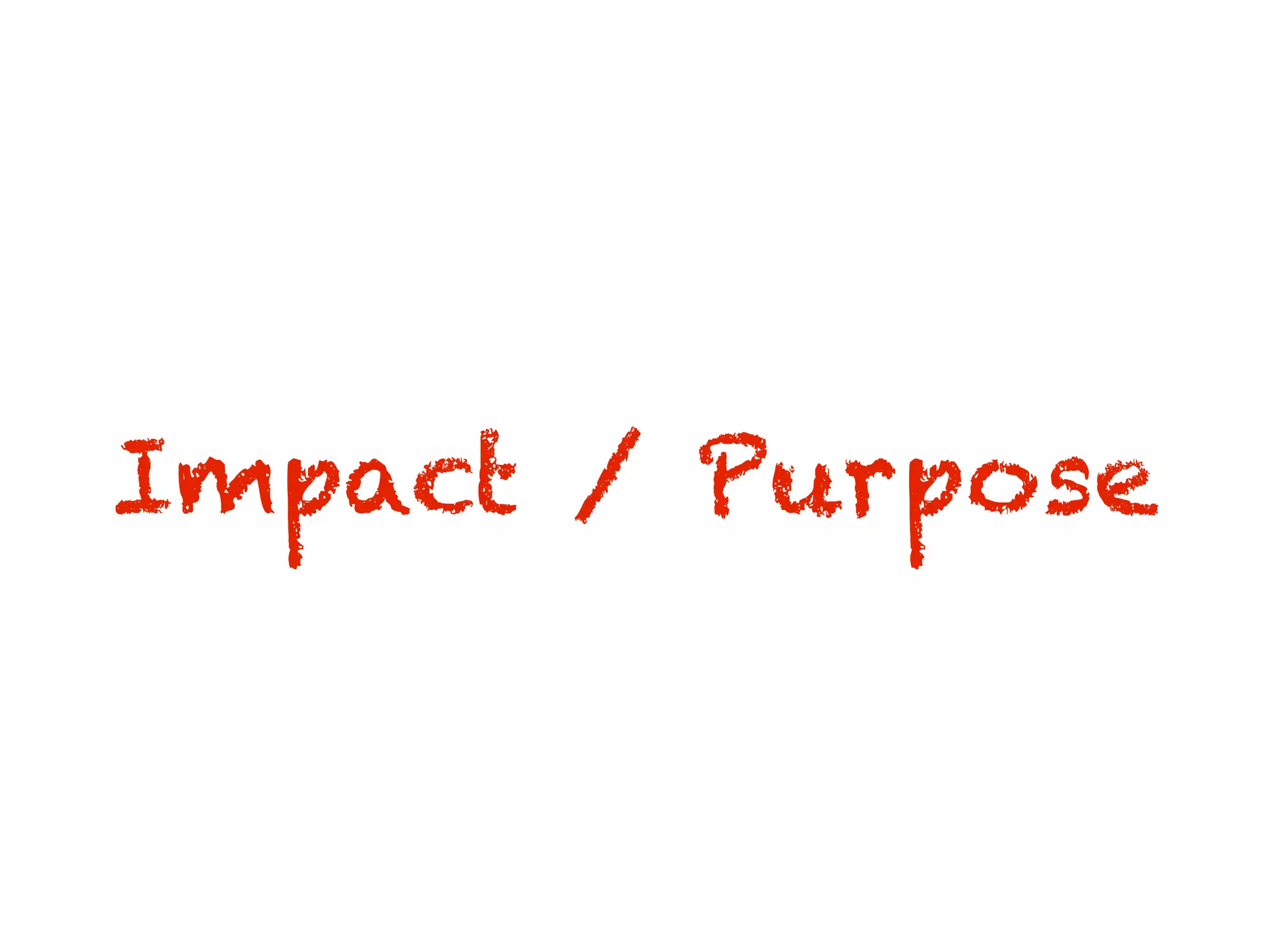 Impact / Purpose
 