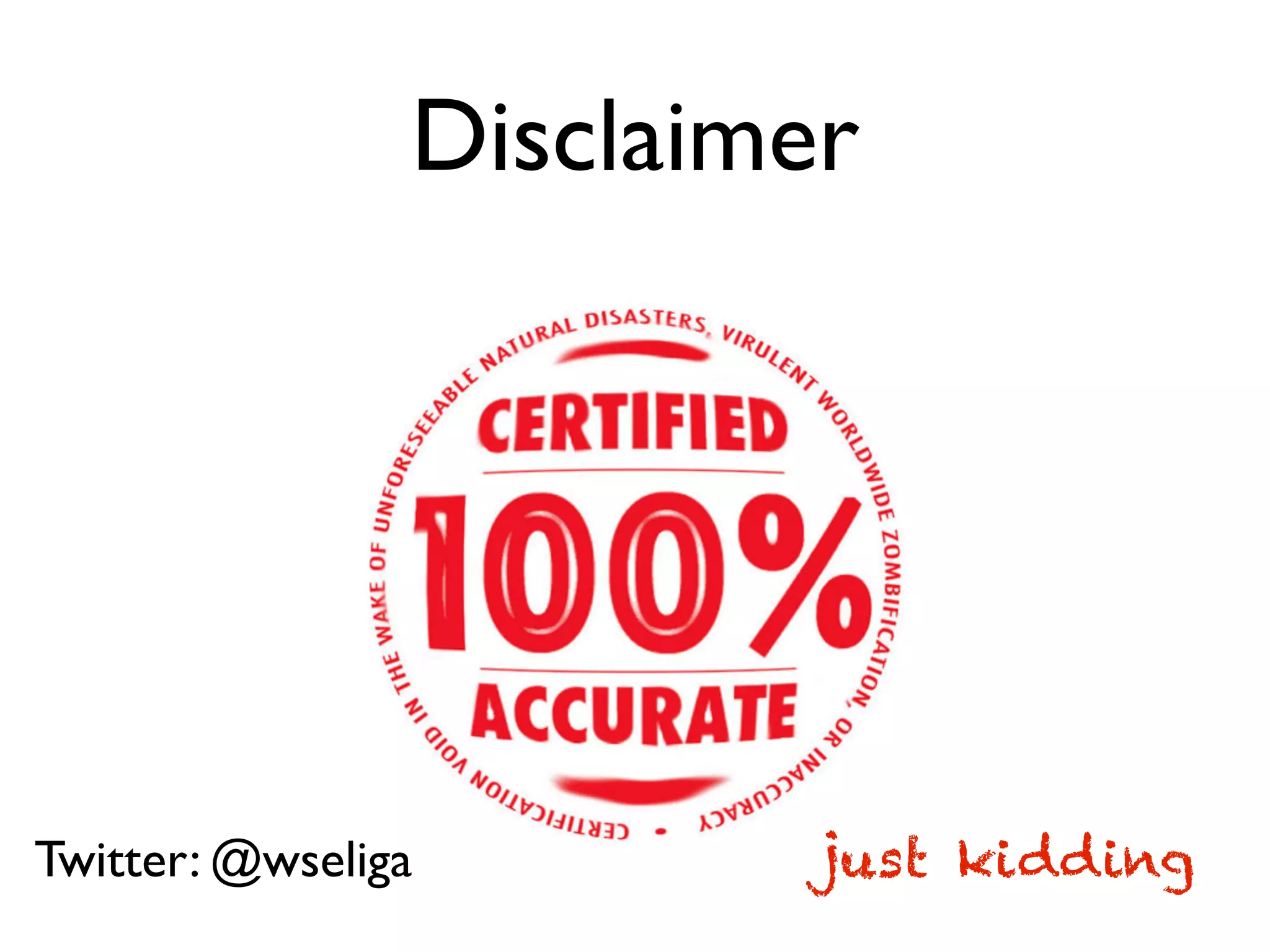 Disclaimer
just kiddingTwitter: @wseliga
 