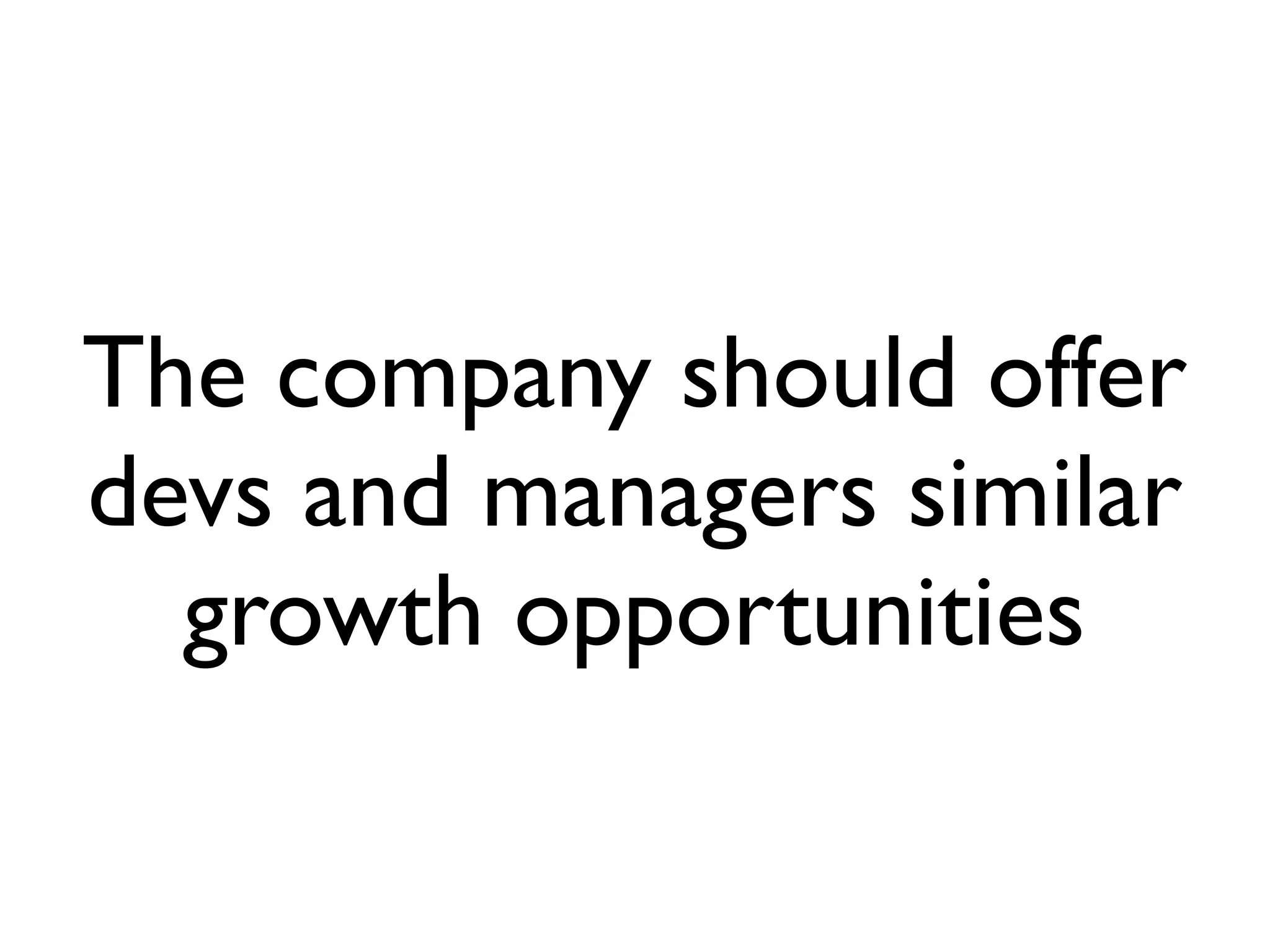 The company should offer
devs and managers similar
growth opportunities
 