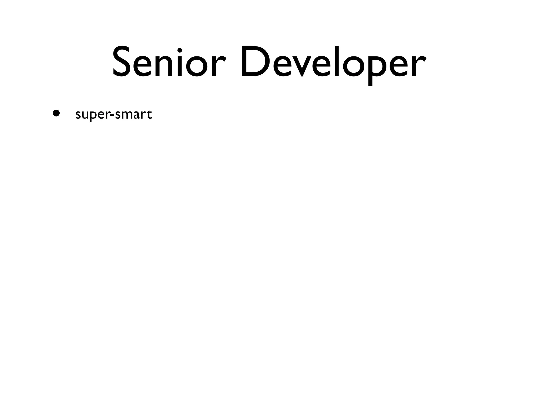 Senior Developer
• super-smart
 