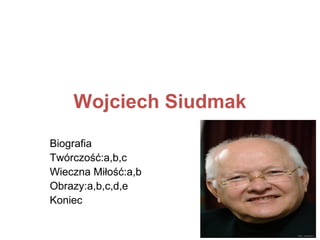 Wojciech Siudmak
Biografia
Twórczość:a,b,c
Wieczna Miłość:a,b
Obrazy:a,b,c,d,e
Koniec
 