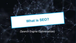 (Search Engine Optimisation)
 