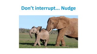 Don’t interrupt... Nudge
 