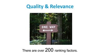 Quality & Relevance
There are over 200 ranking factors.
 