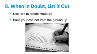 8. When in Doubt, List it Out
• Use lists to create structure
• Build your content from the ground up
 
