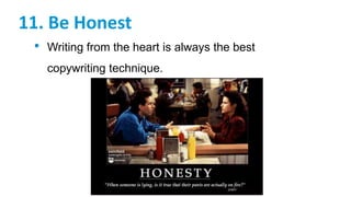11. Be Honest
• Writing from the heart is always the best
copywriting technique.
 