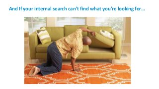 And If your internal search can’t find what you’re looking for…
 
