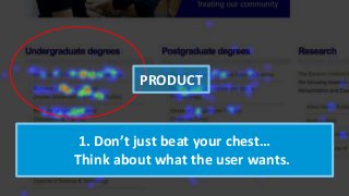 1. Don’t just beat your chest…
Think about what the user wants.
PRODUCT
 