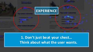 1. Don’t just beat your chest…
Think about what the user wants.
EXPERIENCE
 