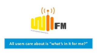 All users care about is “what’s in it for me?”
 
