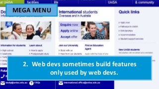 2. Web devs sometimes build features
only used by web devs.
MEGA MENU
 