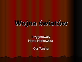 Wojna światów Przygotowały Marta Markowska  i Ola Tońska 