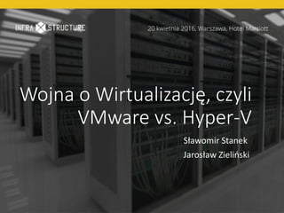 Wojna o Wirtualizację, czyli
VMware vs. Hyper-V
Sławomir Stanek
Jarosław Zieliński
 