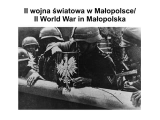 II wojna światowa w Małopolsce/
II World War in Małopolska
 