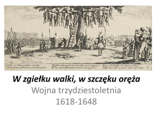 W zgiełku walki, w szczęku oręża
Wojna trzydziestoletnia
1618-1648
 