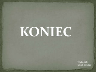 KONIECWykonał :Jakub Bindas