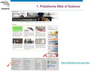 1. Plataforma Web of Science
http://bibliotecnica.upc.edu/
 