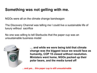 Something was not gelling with me.
NGOs were all on the climate change bandwagon
The Discovery Channel was telling me I co...
