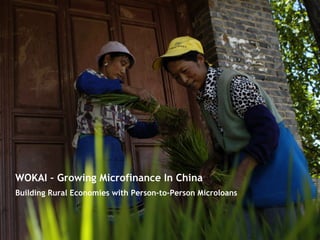 WOKAI – Growing Microfinance In China
Building Rural Economies with Person-to-Person Microloans
 