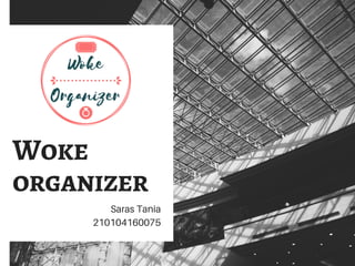Woke
organizer
Saras Tania
210104160075
 