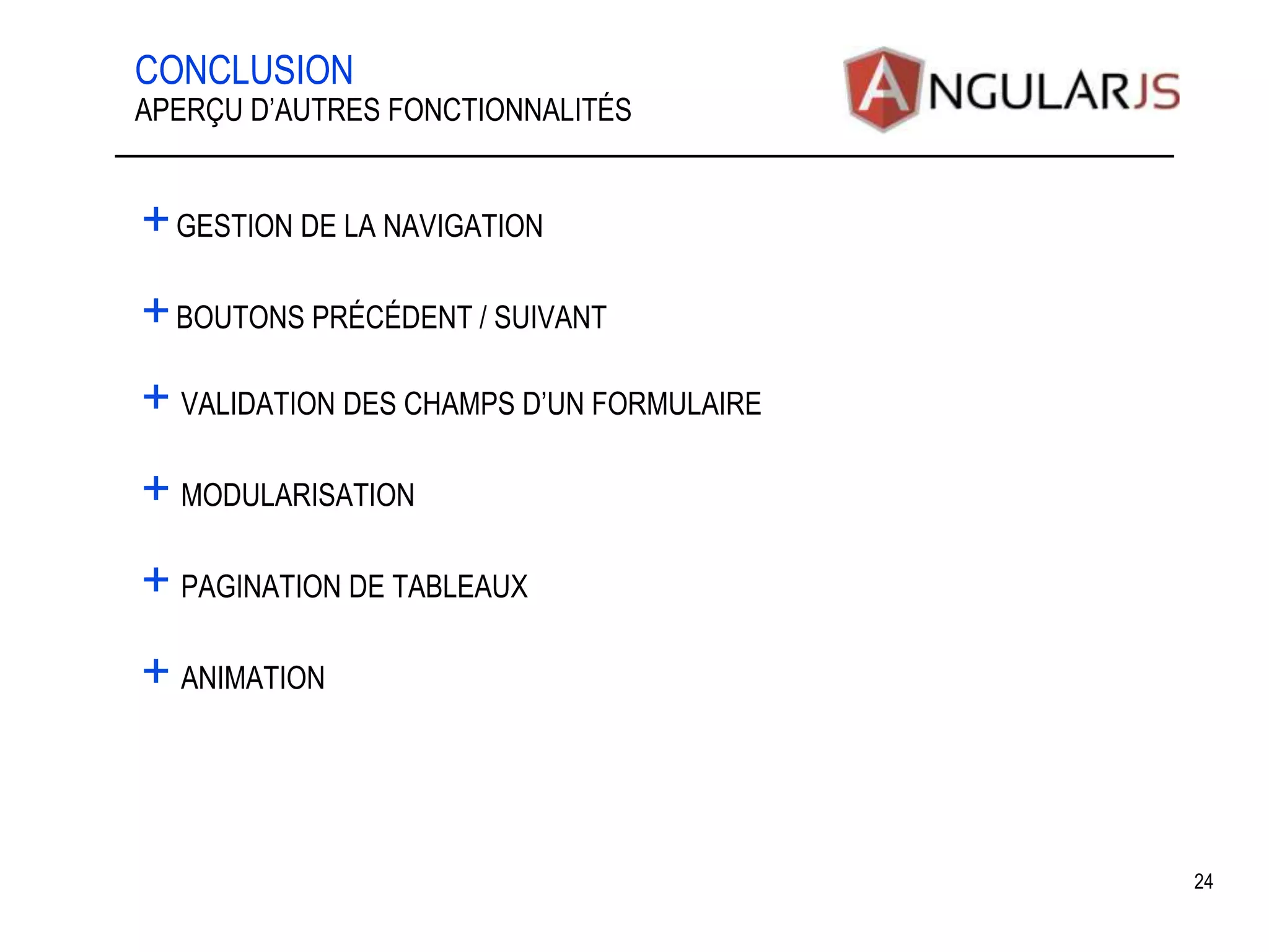 CONCLUSION +GESTION DE LA NAVIGATION +BOUTONS PRÉCÉDENT / SUIVANT + VALIDATION DES CHAMPS D’UN FORMULAIRE + MODULARISATION + PAGINATION DE TABLEAUX + ANIMATION 24 APERÇU D’AUTRES FONCTIONNALITÉS 