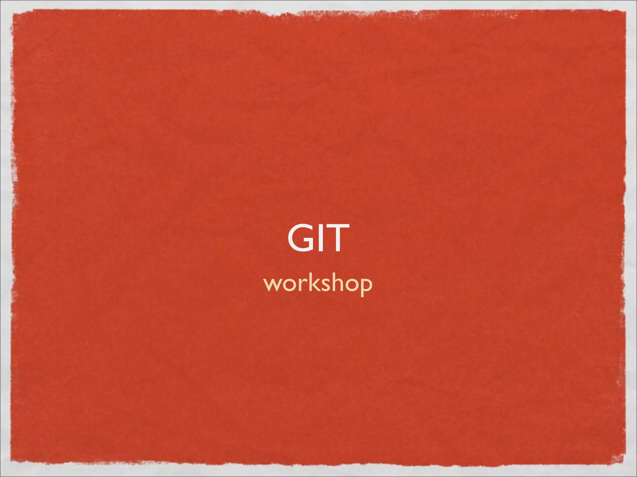 GIT
workshop
 